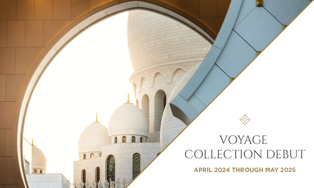 Voyage Collection Debut| April 2024                            through May 2025 | LEARN MORE >>