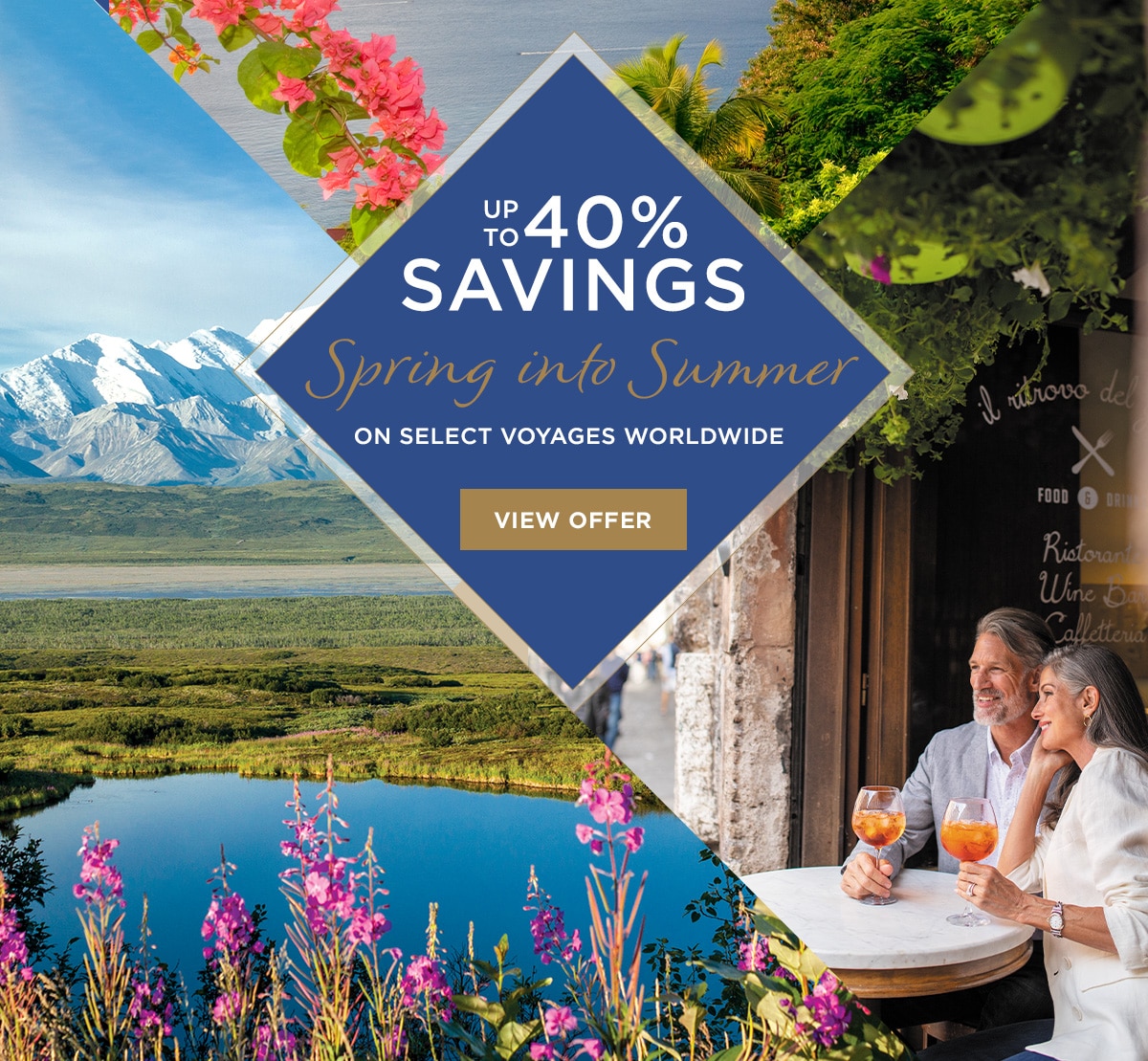 SPRING INTO SUMMER UP TO 40% SAVINGS On Select Voyages Worldwide