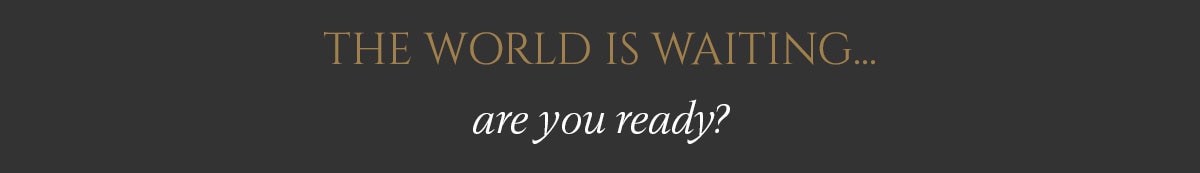 THE WORLD IS WAITING…                            